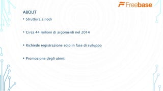ABOUT
• Struttura a nodi
• Circa 44 milioni di argomenti nel 2014
• Richiede registrazione solo in fase di sviluppo
• Promozione degli utenti
 