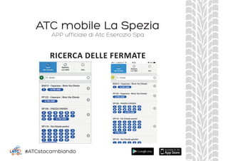 ATC mobile La Spezia
APP ufficiale di Atc Esercizio Spa
RICERCA DELLE FERMATE
#ATCstacambiando
 
