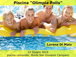 Piscina “Olimpia Polis”
Lorena Di Maio
22 Giugno 2015
piscina comunale, Monte San Giovanni Campano
 