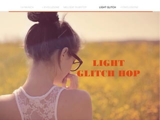LIGHT
GLITCH HOP
LA MUSICA L'EVOLUZIONE MELODIC DUBSTEP LIGHT GLITCH CONCLUSIONE
 