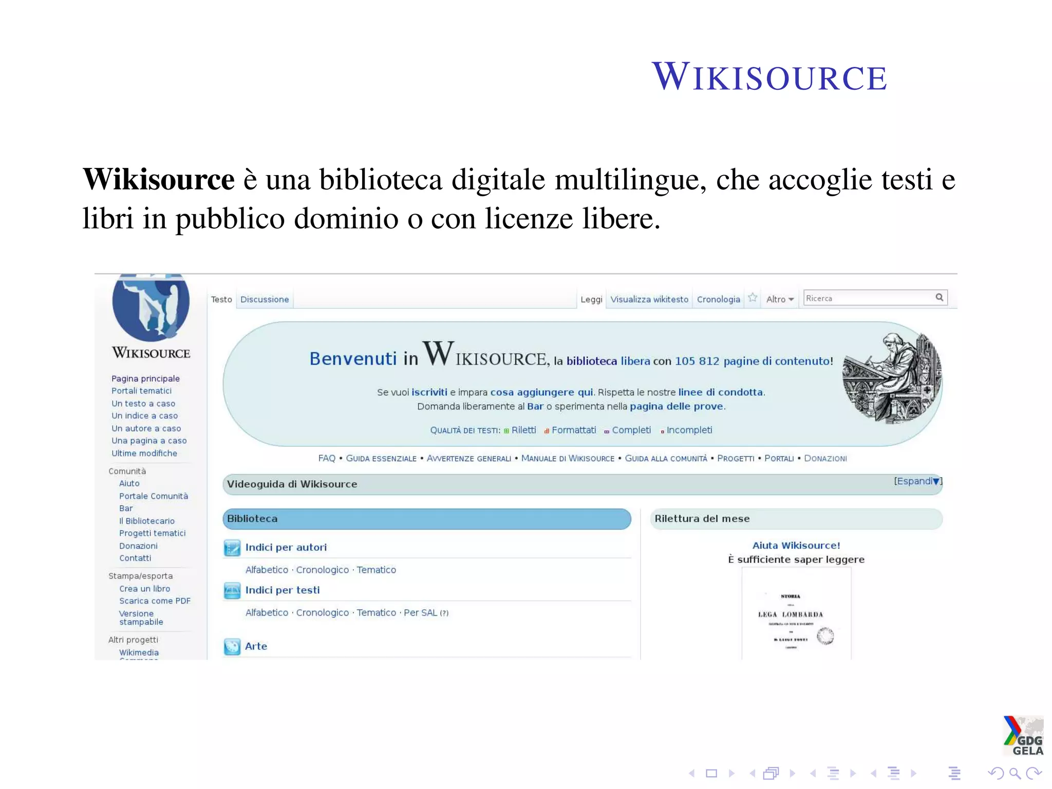 WIKISOURCE
Wikisource è una biblioteca digitale multilingue, che accoglie testi e
libri in pubblico dominio o con licenze libere.
 