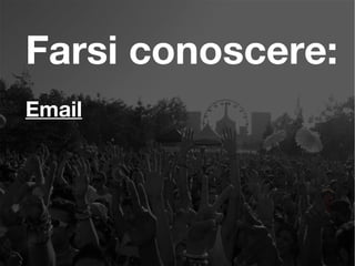 Farsi conoscere:
Email
 