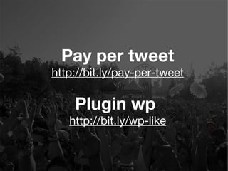 Pay per tweet
http://bit.ly/pay-per-tweet
Plugin wp
http://bit.ly/wp-like
 