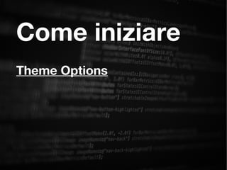 Come iniziare
Theme Options
 
