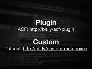 Plugin
ACF: http://bit.ly/acf-plugin
Custom
Tutorial: http://bit.ly/custom-metaboxes
 