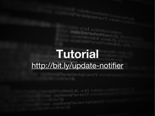 Tutorial
http://bit.ly/update-notifer
 