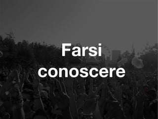 Farsi
conoscere
 