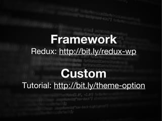 Framework
Redux: http://bit.ly/redux-wp
Custom
Tutorial: http://bit.ly/theme-option
 
