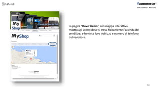 La pagina “Dove Siamo”, con mappa interattiva,
mostra agli utenti dove si trova fisicamente l’azienda del
venditore, e fornisce loro indirizzo e numero di telefono
del venditore.
ESPLORANDO IL NEGOZIO
58
 