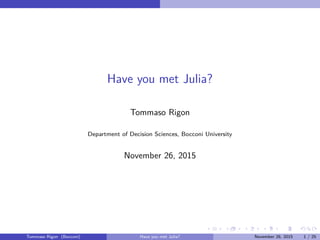 Have you met Julia?
Tommaso Rigon
May 2, 2016
Tommaso Rigon Have you met Julia? May 2, 2016 1 / 25
 