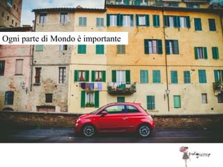 Ogni parte di Mondo è importante
 