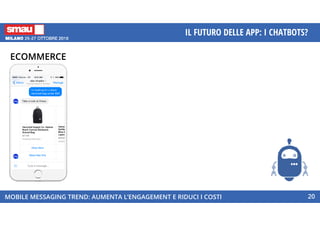 MOBILE MESSAGING TREND: AUMENTA L’ENGAGEMENT E RIDUCI I COSTI
IL FUTURO DELLE APP: I CHATBOTS?
20
ECOMMERCEECOMMERCE
 