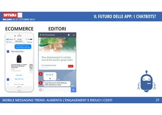 MOBILE MESSAGING TREND: AUMENTA L’ENGAGEMENT E RIDUCI I COSTI
IL FUTURO DELLE APP: I CHATBOTS?
21
ECOMMERCE EDITORIECOMMERCE
 