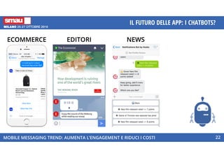 MOBILE MESSAGING TREND: AUMENTA L’ENGAGEMENT E RIDUCI I COSTI
IL FUTURO DELLE APP: I CHATBOTS?
22
ECOMMERCE EDITORIECOMMERCE NEWSNEWS
 