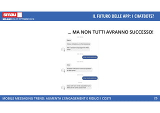 MOBILE MESSAGING TREND: AUMENTA L’ENGAGEMENT E RIDUCI I COSTI
IL FUTURO DELLE APP: I CHATBOTS?
25
… MA NON TUTTI AVRANNO SUCCESSO!
 