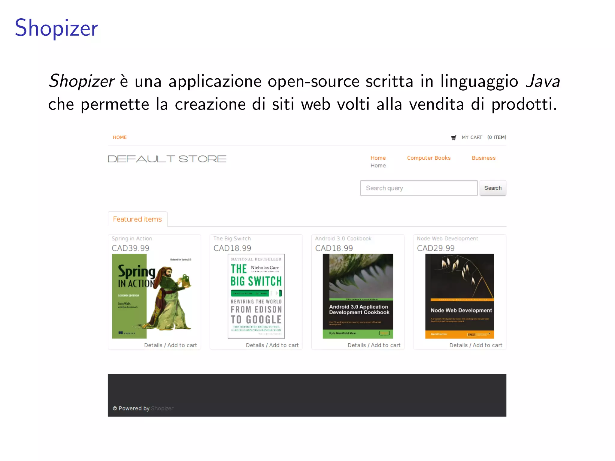 Shopizer
Shopizer `e una applicazione open-source scritta in linguaggio Java
che permette la creazione di siti web volti alla vendita di prodotti.
 