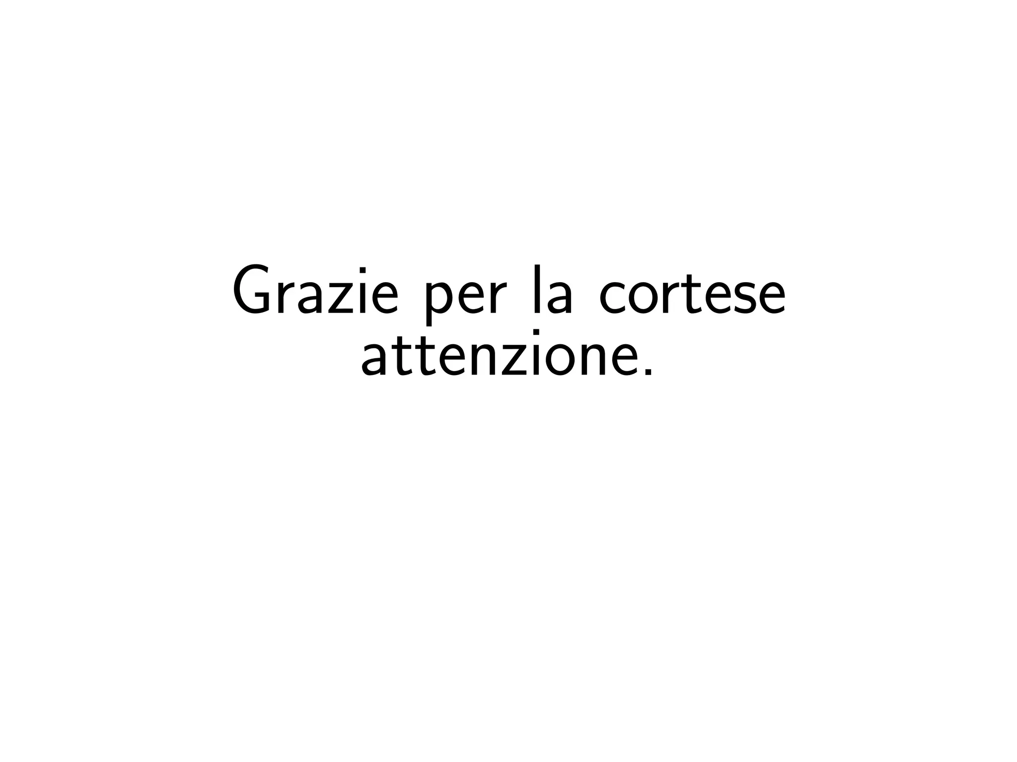 Grazie per la cortese
attenzione.
 
