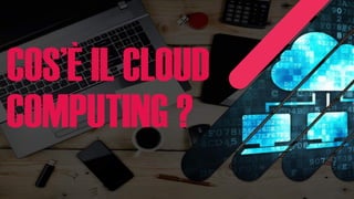 COS’È IL CLOUD
COMPUTING ?
 