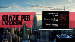 GRAZIE PERL’ATTENZIONE
Fabio Dainese
857661
Giovanni Libralesso
858151
Daniele Barzazzi
863011
 