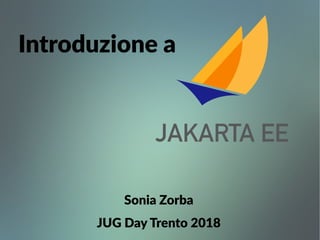 Introduzione a
Sonia Zorba
JUG Day Trento 2018
 