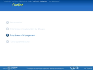 Introduction Interference Exploitation by Design Interference Management “Alto apprendistato”
Outline
1 Introduction
2 Interference Exploitation by Design
3 Interference Management
4 “Alto apprendistato”
14/32 Techniques for interference mitigationin satellite communications Yuri Zanettini
 