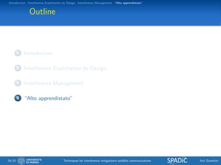Introduction Interference Exploitation by Design Interference Management “Alto apprendistato”
Outline
1 Introduction
2 Interference Exploitation by Design
3 Interference Management
4 “Alto apprendistato”
24/32 Techniques for interference mitigationin satellite communications Yuri Zanettini
 