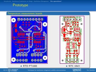 Introduction Interference Exploitation by Design Interference Management “Alto apprendistato”
Prototype
Temperature measurement boards
RTD PT1000 NTC 10kΩ
28/32 Techniques for interference mitigationin satellite communications Yuri Zanettini
 