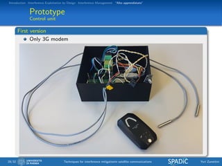 Introduction Interference Exploitation by Design Interference Management “Alto apprendistato”
Prototype
Control unit
First version
Only 3G modem
29/32 Techniques for interference mitigationin satellite communications Yuri Zanettini
 