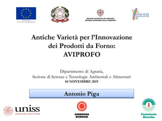 Antiche Varietà per l’Innovazione
dei Prodotti da Forno:
AVIPROFO
Dipartimento di Agraria,
Sezione di Scienze e Tecnologie Ambientali e Alimentari
04 NOVEMBRE 2019
Antonio Piga
 