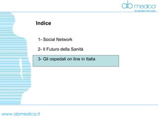 www.abmedica.it Indice 1- Social Network 2- Il Futuro della Sanità 3- Gli ospedali on line in Italia 