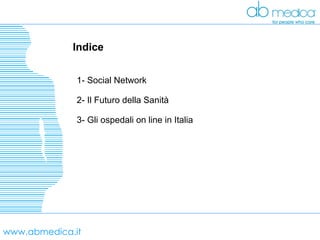 www.abmedica.it Indice 1- Social Network 2- Il Futuro della Sanità 3- Gli ospedali on line in Italia 