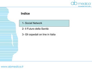 www.abmedica.it Indice 1- Social Network 2- Il Futuro della Sanità 3- Gli ospedali on line in Italia 