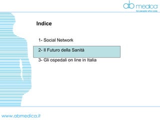 www.abmedica.it Indice 1- Social Network 2- Il Futuro della Sanità 3- Gli ospedali on line in Italia 