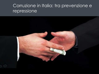 Corruzione in Italia: tra prevenzione e
repressione
A cura di:
Leonardo Cerquiglini
Francesco Mariucci
Andrea Massaccesi
 