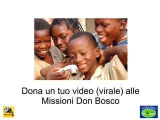 Dona un tuo video (virale) alle Missioni Don Bosco 