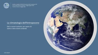 La climatologia dell’Antropocene
Guido Nigrelli
Dati e scenari evolutivi, per capire chi
siamo e dove stiamo andando
GioMo...