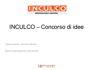 INCULCO – Concorso di idee

Titolo proposta: Asterisk edizioni

Nome/i partecipante/i: Alessio Neri
 