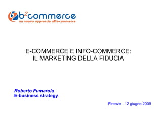 Firenze - 12 giugno 2009  Roberto Fumarola E-business strategy E-COMMERCE E INFO-COMMERCE: IL MARKETING DELLA FIDUCIA 