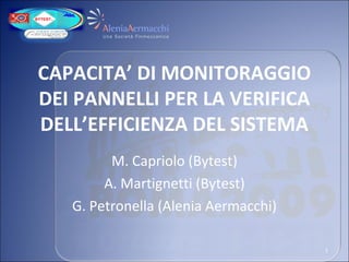 CAPACITA’ DI MONITORAGGIO
DEI PANNELLI PER LA VERIFICA
DELL’EFFICIENZA DEL SISTEMA
M. Capriolo (Bytest)
A. Martignetti (Bytest)
G. Petronella (Alenia Aermacchi)
1
 