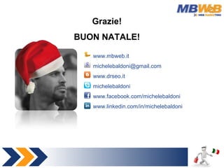 Grazie! BUON NATALE! www.mbweb.it [email_address] www.drseo.it michelebaldoni www.facebook.com/michelebaldoni www.linkedin...