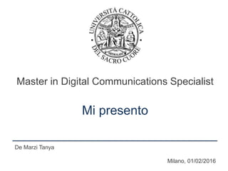 Master in Digital Communications Specialist
Mi presento
De Marzi Tanya
Milano, 01/02/2016
 