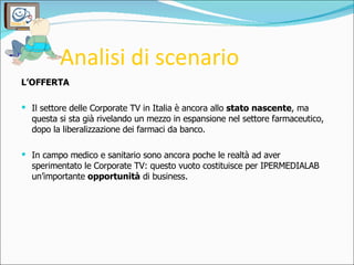 Analisi di scenario <ul><li>L’OFFERTA </li></ul><ul><li>Il settore delle Corporate TV in Italia è ancora allo  stato nasce...