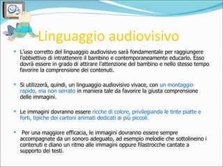 Linguaggio audiovisivo <ul><li>L’uso corretto del linguaggio audiovisivo sarà fondamentale per raggiungere l’obbiettivo di...