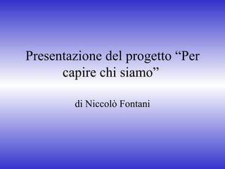 Presentazione del progetto “Per capire chi siamo”  di Niccolò Fontani 