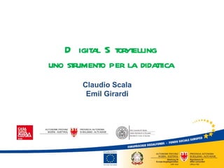 D igital S torytelling
uno strumento per la didattica
        Claudio Scala
         Emil Girardi
 