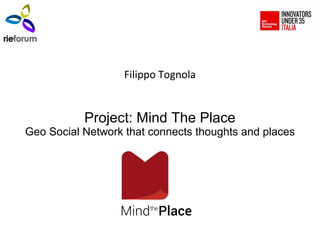 Filippo Tognola
Project: Mind The Place
Geo Social Network that connects thoughts and places
 