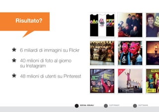 SOFTWARECOPYRIGHTSOCIAL VISUALI
Risultato?
6 miliardi di immagini su Flickr
40 milioni di foto al giorno
su Instagram
48 milioni di utenti su Pinterest
*
*
*
 