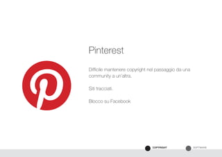 SOFTWARECOPYRIGHT
Difficile mantenere copyright nel passaggio da una
community a un’altra.
Siti tracciati.
Blocco su Facebook
Pinterest
 