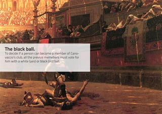 The black ball.
To decide if a person can become a member of Cano-
vaccio’s club, all the previus memebers must vote for
him with a white (yes) or black (no) ball.
 