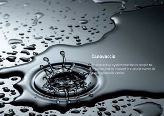 Canovaccio
An interactive system that helps people to
organize and be invoved in cultural events in
public spaces in Venice.
 